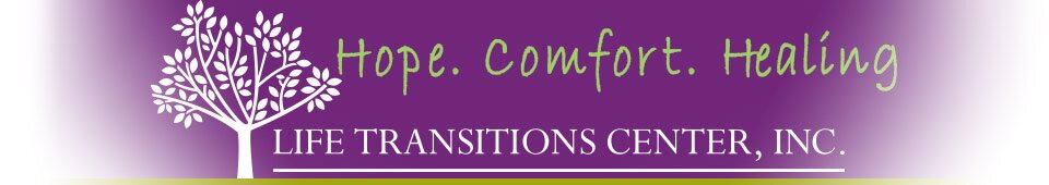 Hope, Comfort, Healing. Life Transitions Center, Inc.